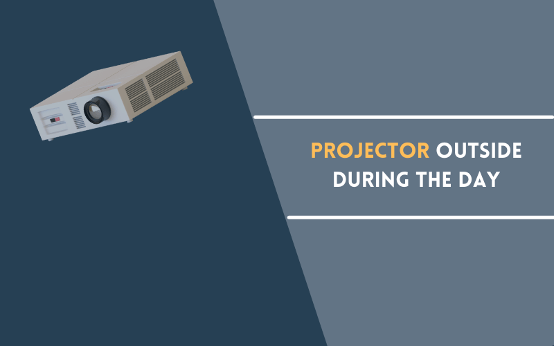 How to Use a Projector Outside During the Day? Theater Desire
