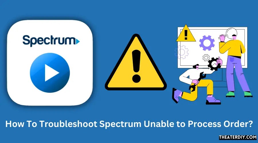 How To Troubleshoot Spectrum Unable to Process Order?