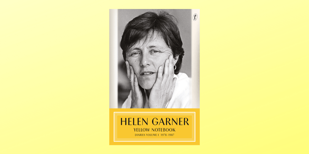 Book Review Helen Garner’s Yellow Notebook is an exhilarating look