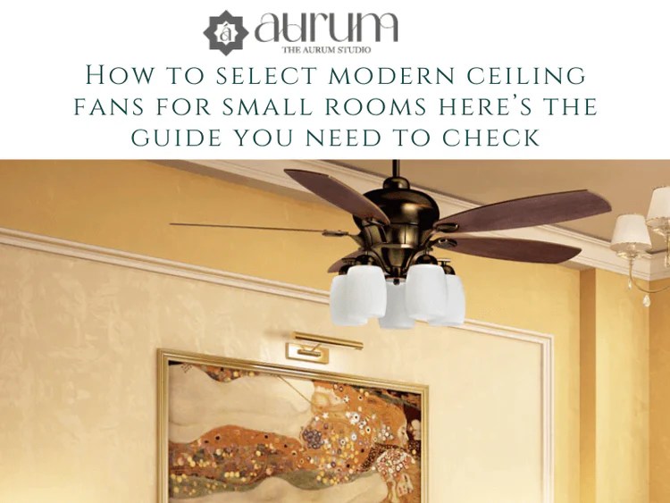 How to select modern ceiling fans for small rooms here’s the guide you