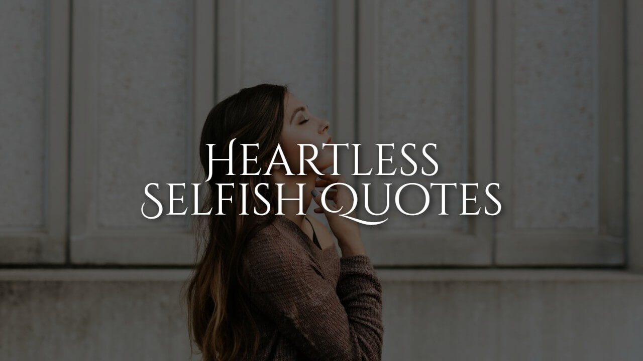 140+ Heartless Selfish Quotes That Speak the Harsh Truth The BadAss