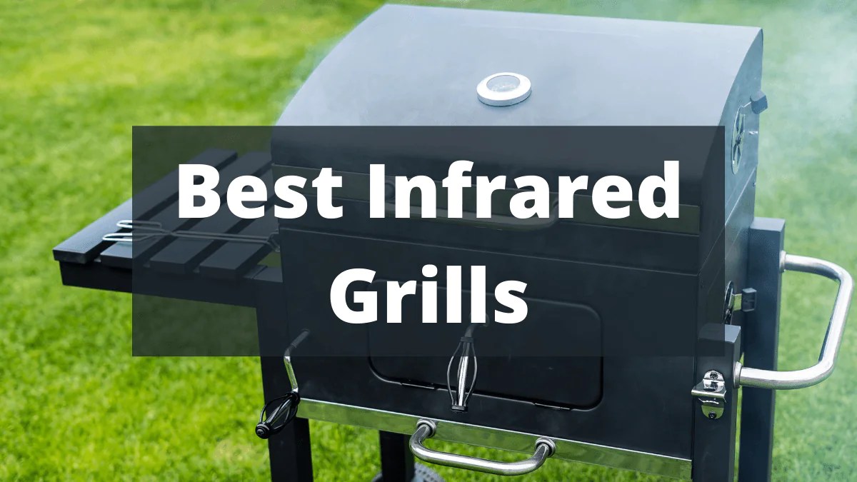 8 Best Infrared Grills for 2024 (The Buyer's Guide)