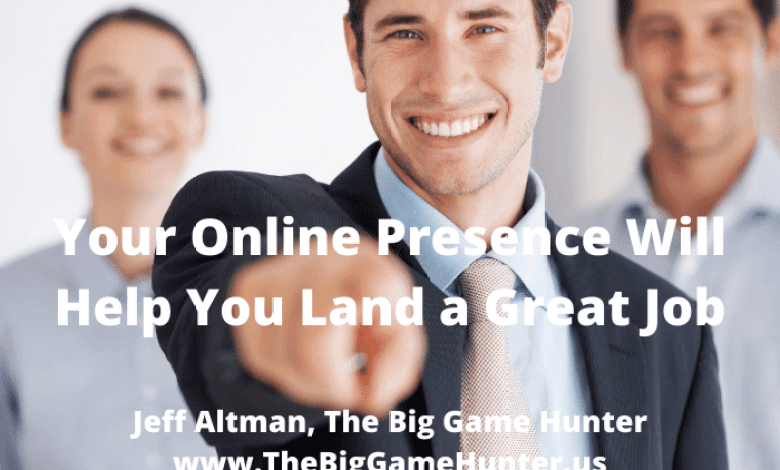 Your online presence will help you find a great job Your online presence will help you find a great job