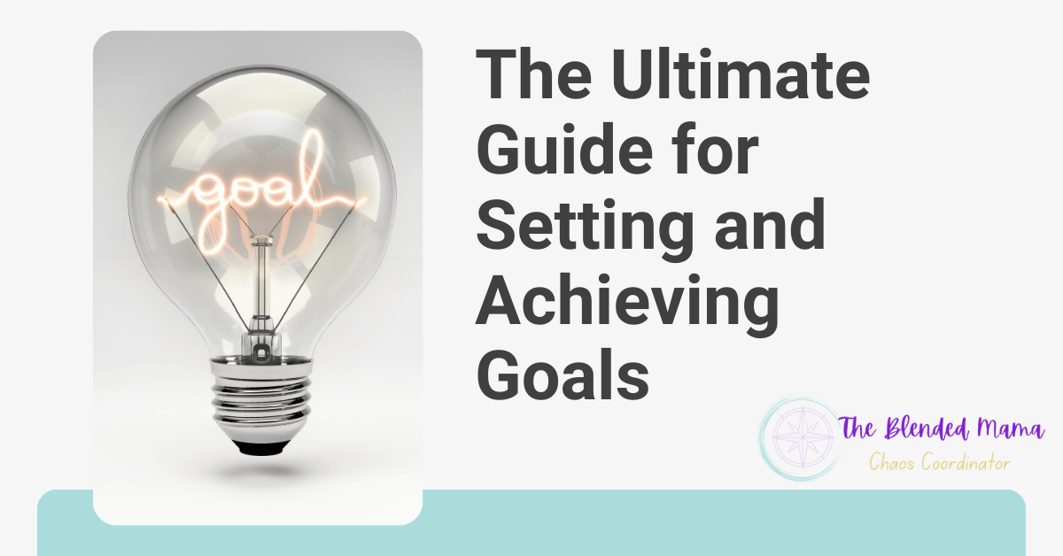 The Ultimate Guide for Setting and Achieving Goals The Blended Mama