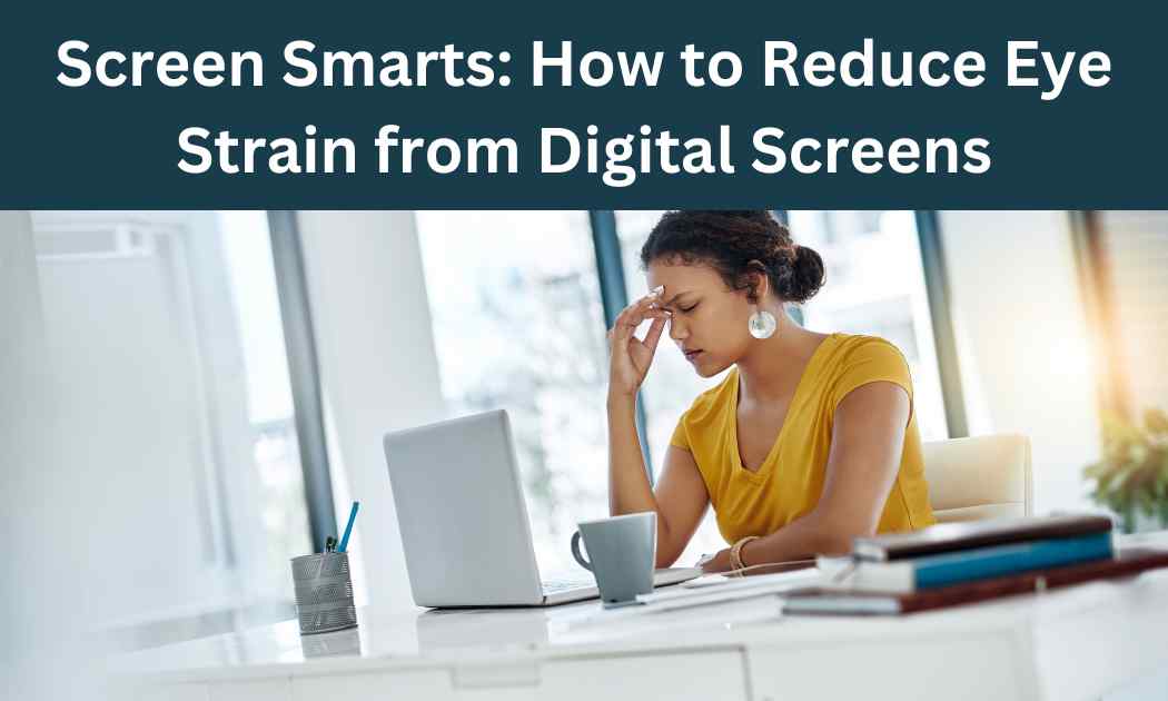 Screen Smarts How To Reduce Eye Strain From Digital Screens