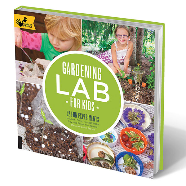 Gardening Lab for Kids 52 Fun Experiments to Learn, Grow, Harvest