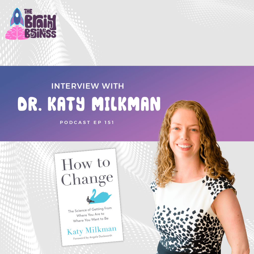 151. How To Change, an interview Dr. Katy Milkman The Brainy Business