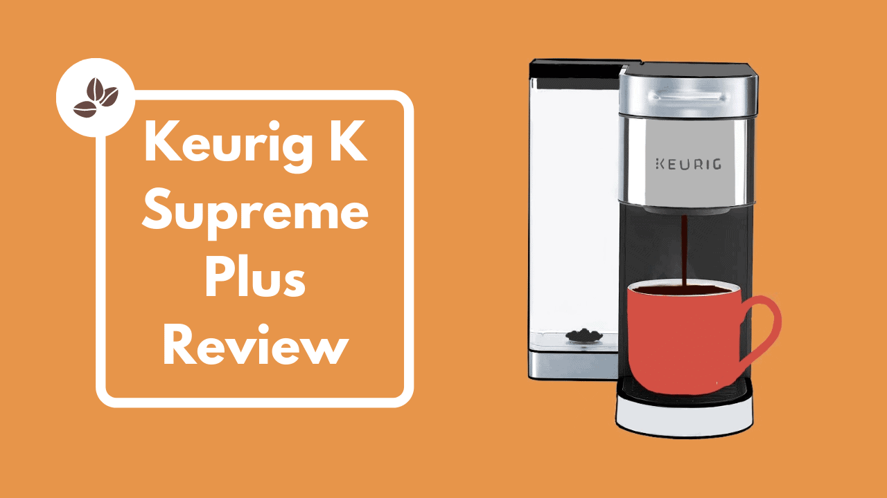 Keurig K Supreme Plus Review Worth The Upgrade? 2023