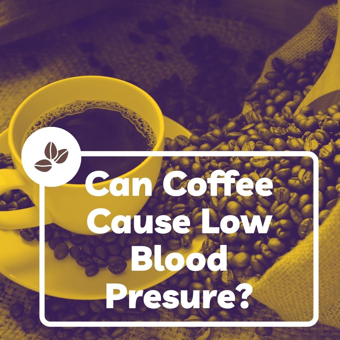 Can Coffee Cause Low Blood Pressure? Here's What You Need To Know 2023