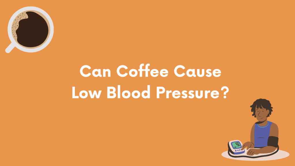Can Coffee Cause Low Blood Pressure? Here's What You Need To Know 2023