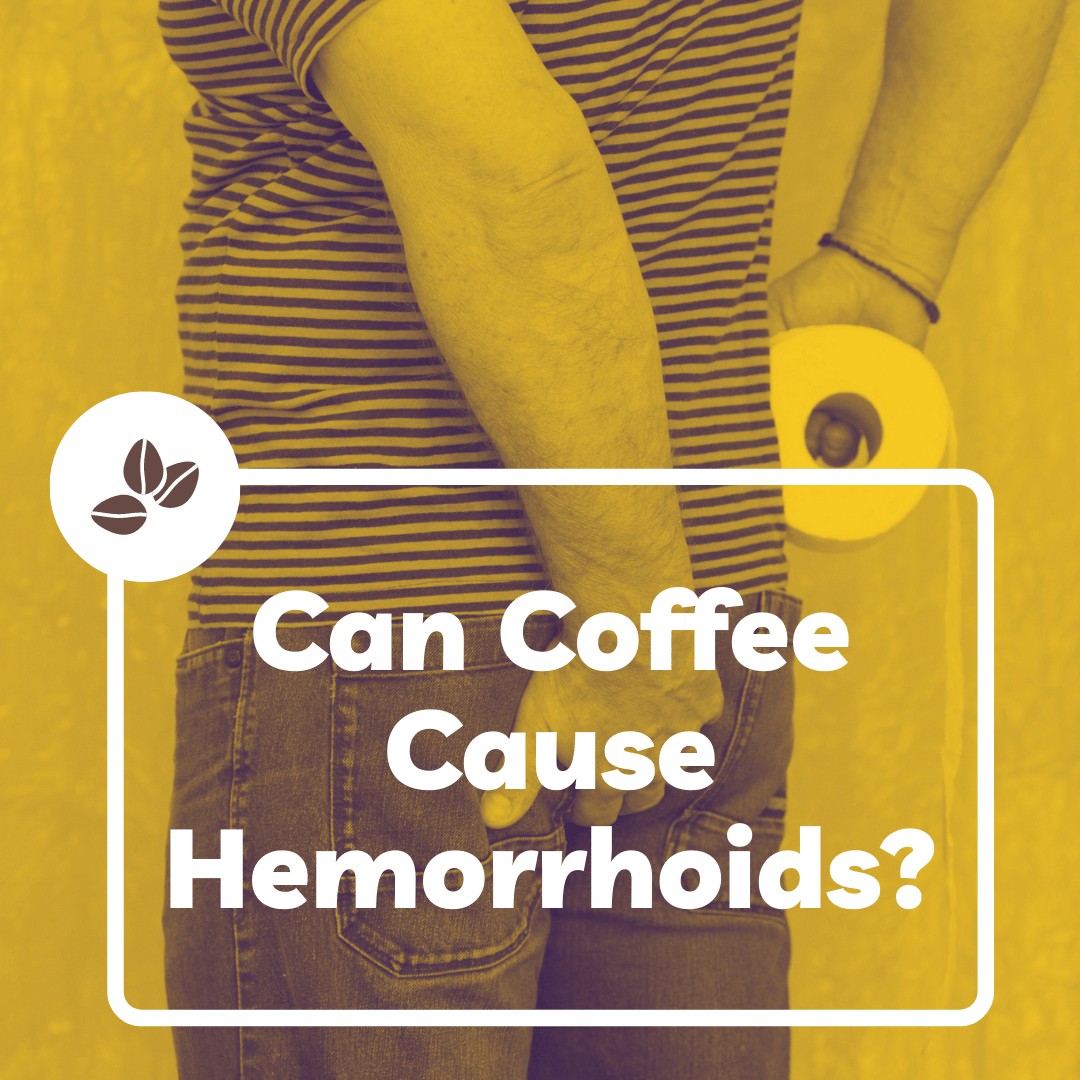 Can Coffee Cause Hemorrhoids? What You Need To Know 2022