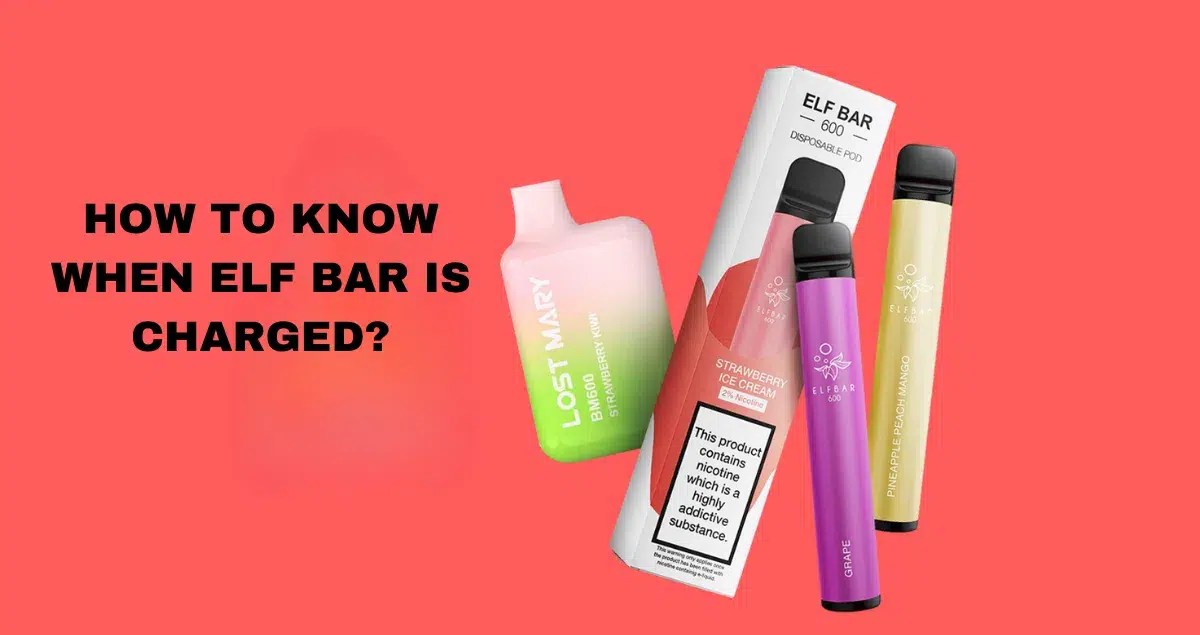 How to Know When Elf Bar is Charged? A Comprehensive Guide