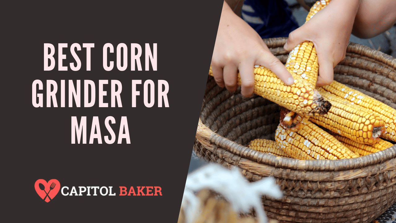 The Best Corn Grinder For Masa In 2021 The Capitol Baker