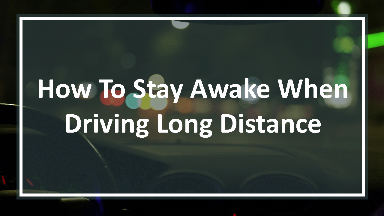 How To Stay Awake When Driving Long Distance The Car UTOPIA