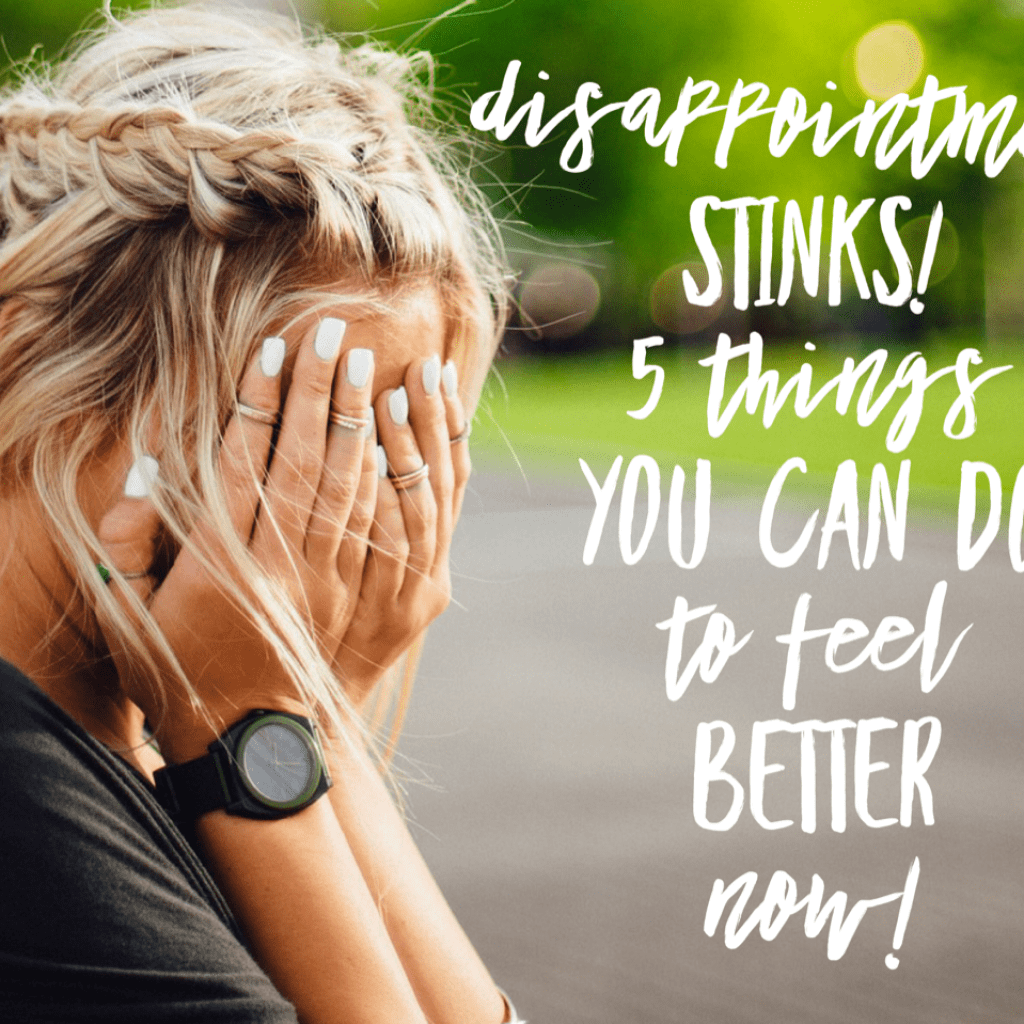Disappointment 5 Things You Can Do To Feel Better Now