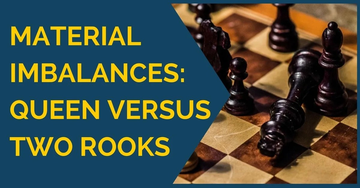 Material Imbalances Queen versus Two Rooks TheChessWorld