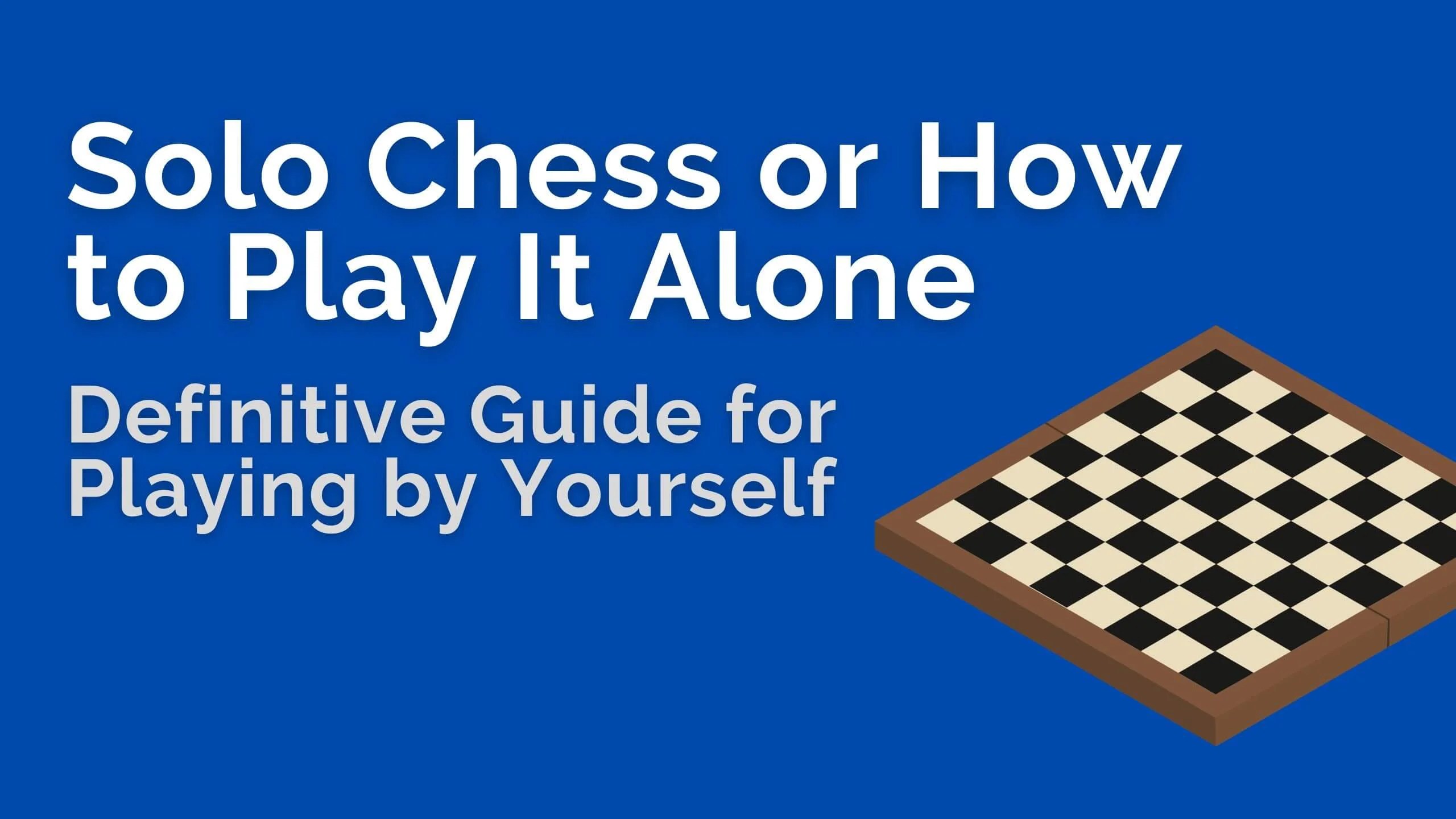 Solo Chess or How to Play It Alone Guide for Playing by Yourself