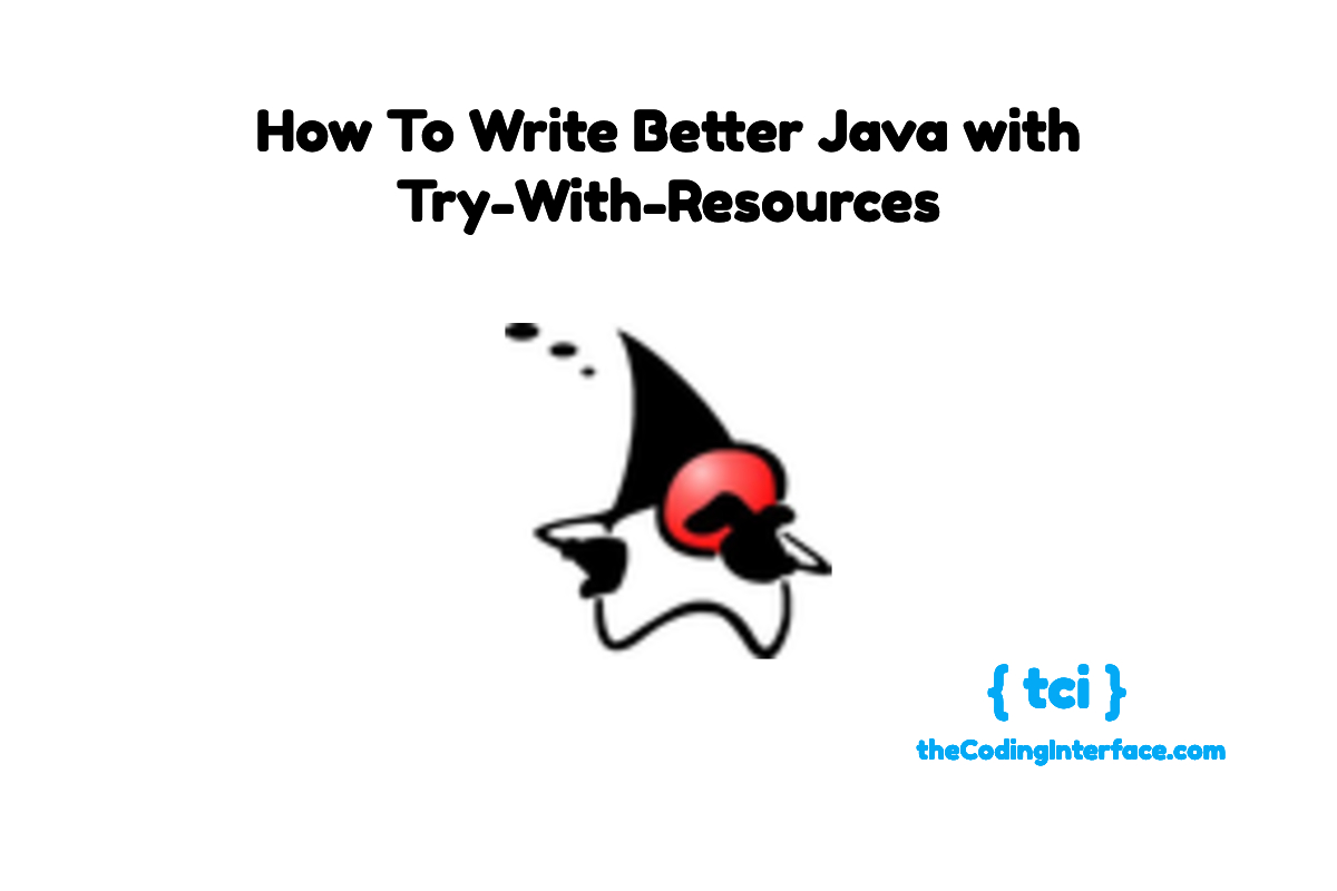 How To Write Better Java with TryWithResources The Coding Interface
