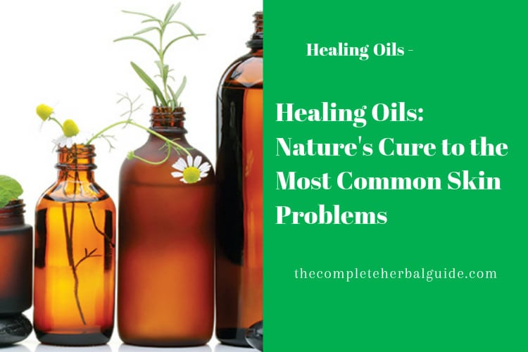 Healing Oils Nature's Cure to the Most Common Skin Problems The