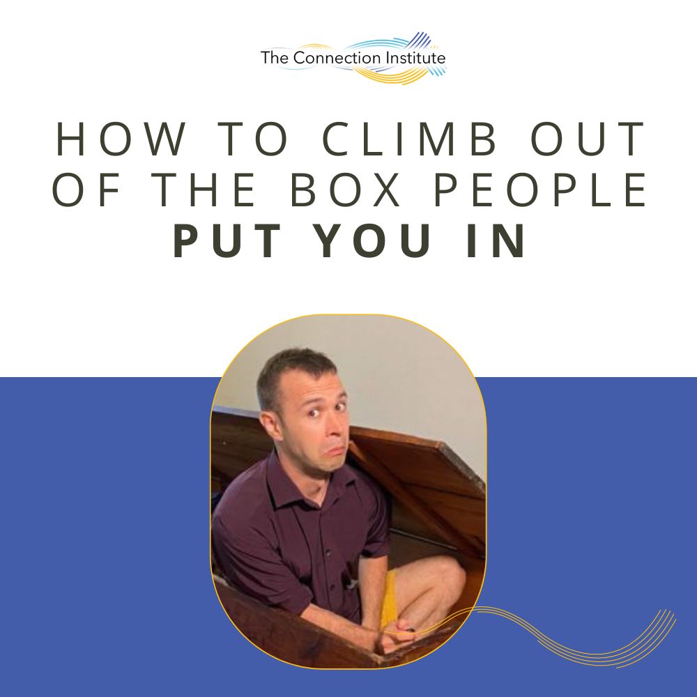 How to climb out of the box people put you in The Connection Institute
