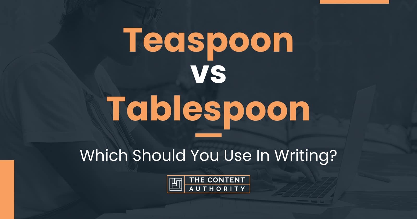 Teaspoon vs Tablespoon Which Should You Use In Writing?