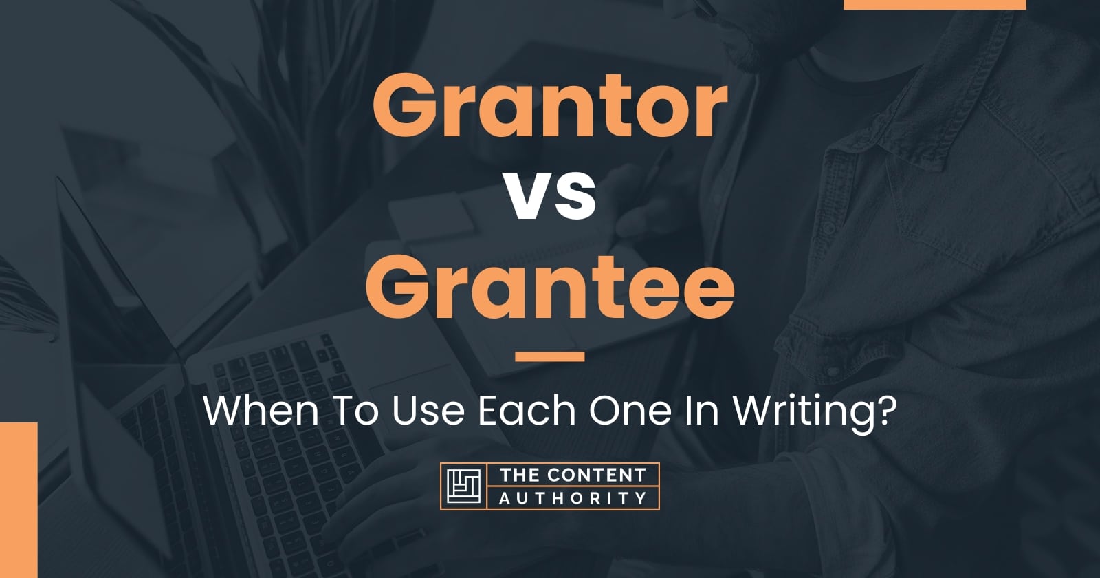 Grantor vs Grantee When To Use Each One In Writing?