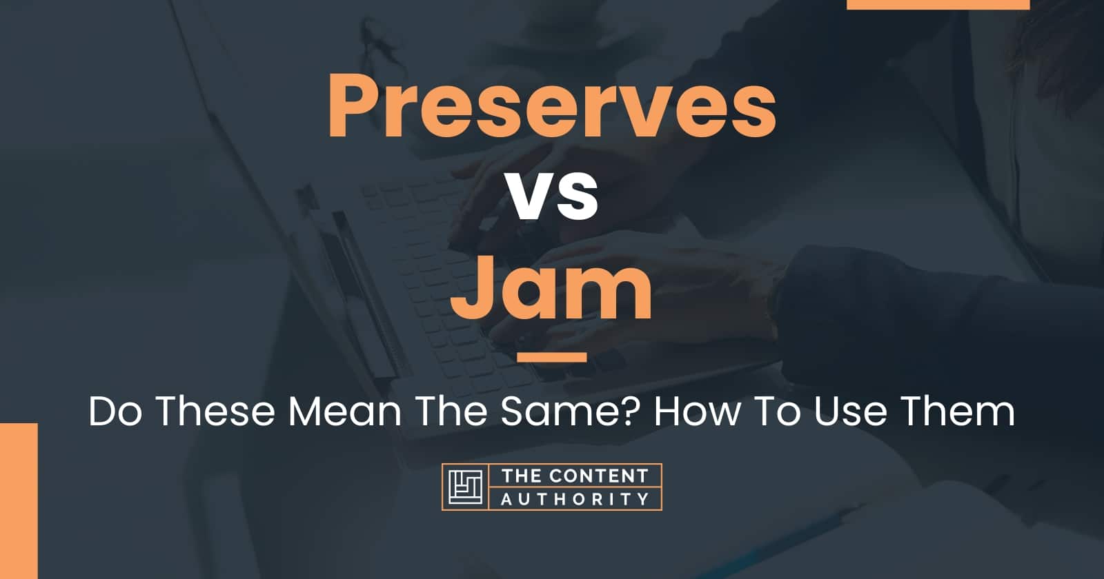 Preserves vs Jam Do These Mean The Same? How To Use Them
