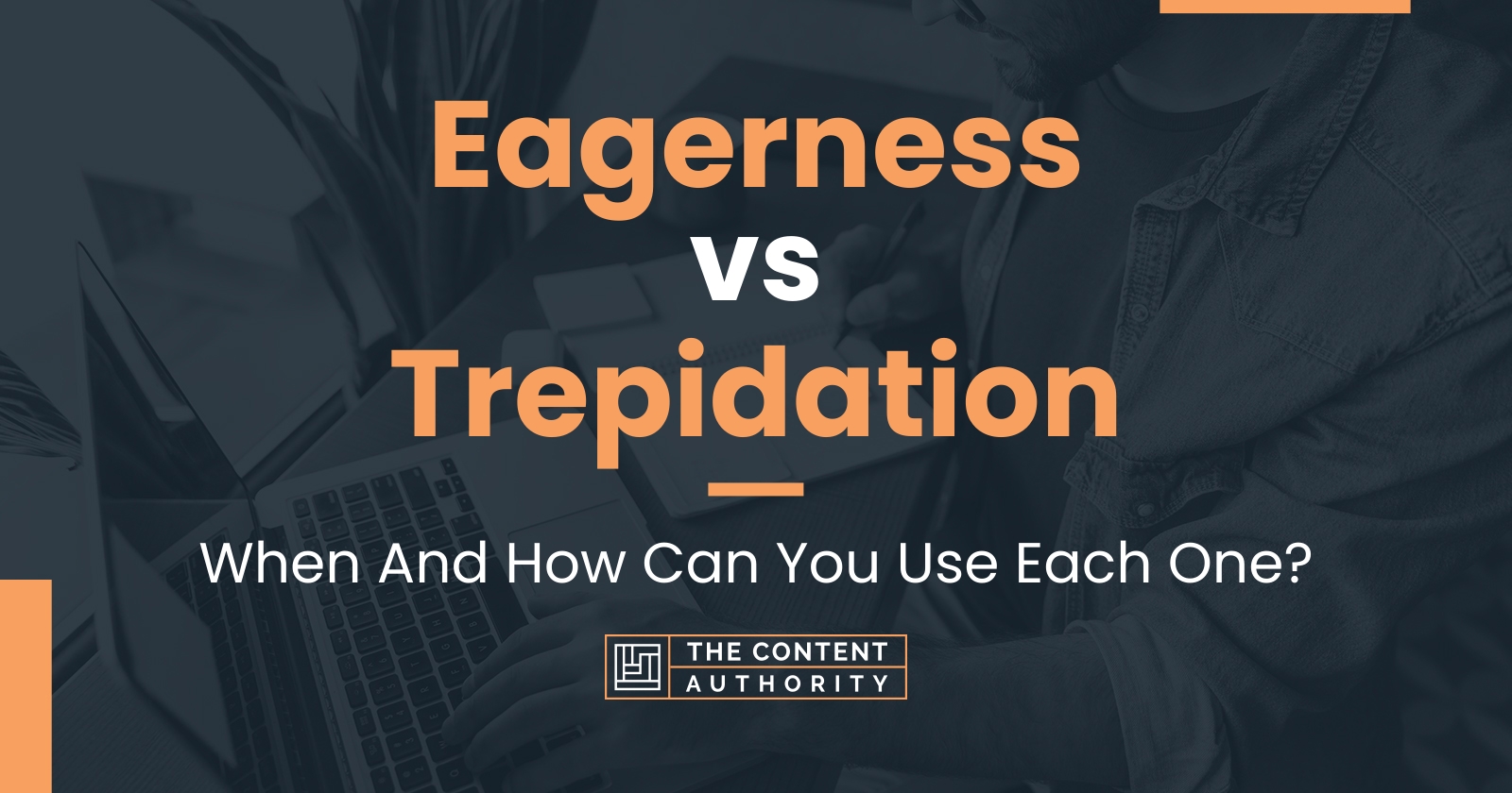 Eagerness vs Trepidation When And How Can You Use Each One?