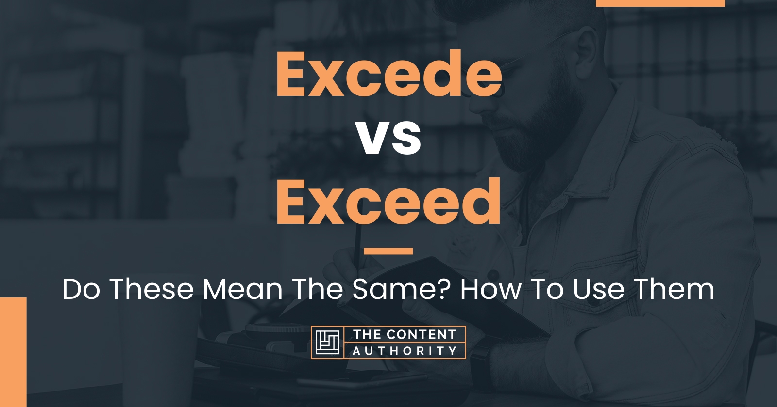 Excede vs Exceed Do These Mean The Same? How To Use Them