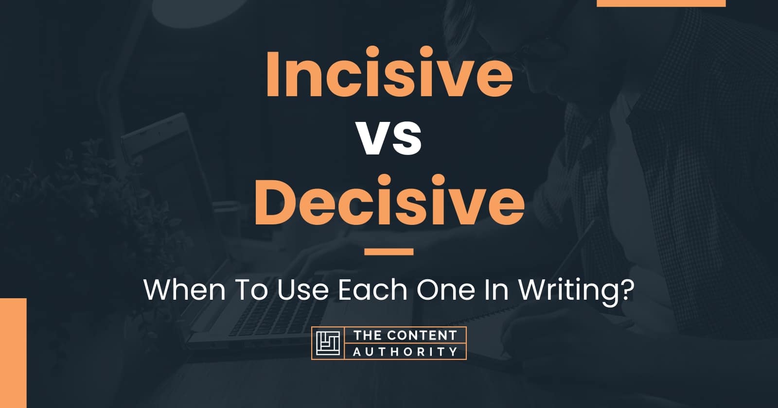 Incisive vs Decisive When To Use Each One In Writing?