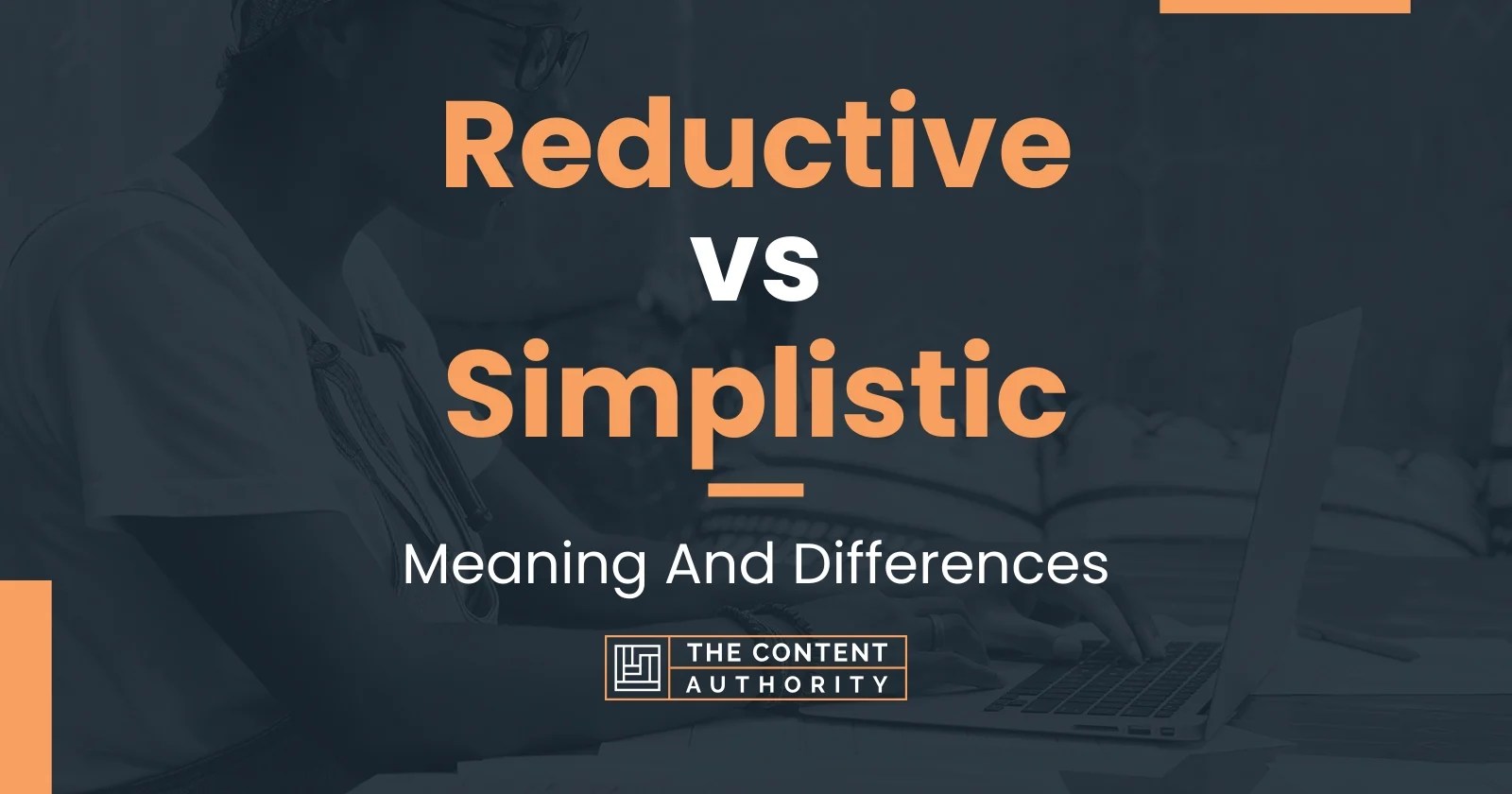 Reductive vs Simplistic Meaning And Differences