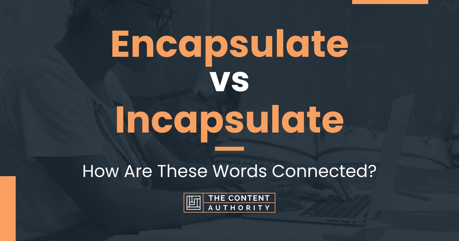 Encapsulate vs Incapsulate How Are These Words Connected?