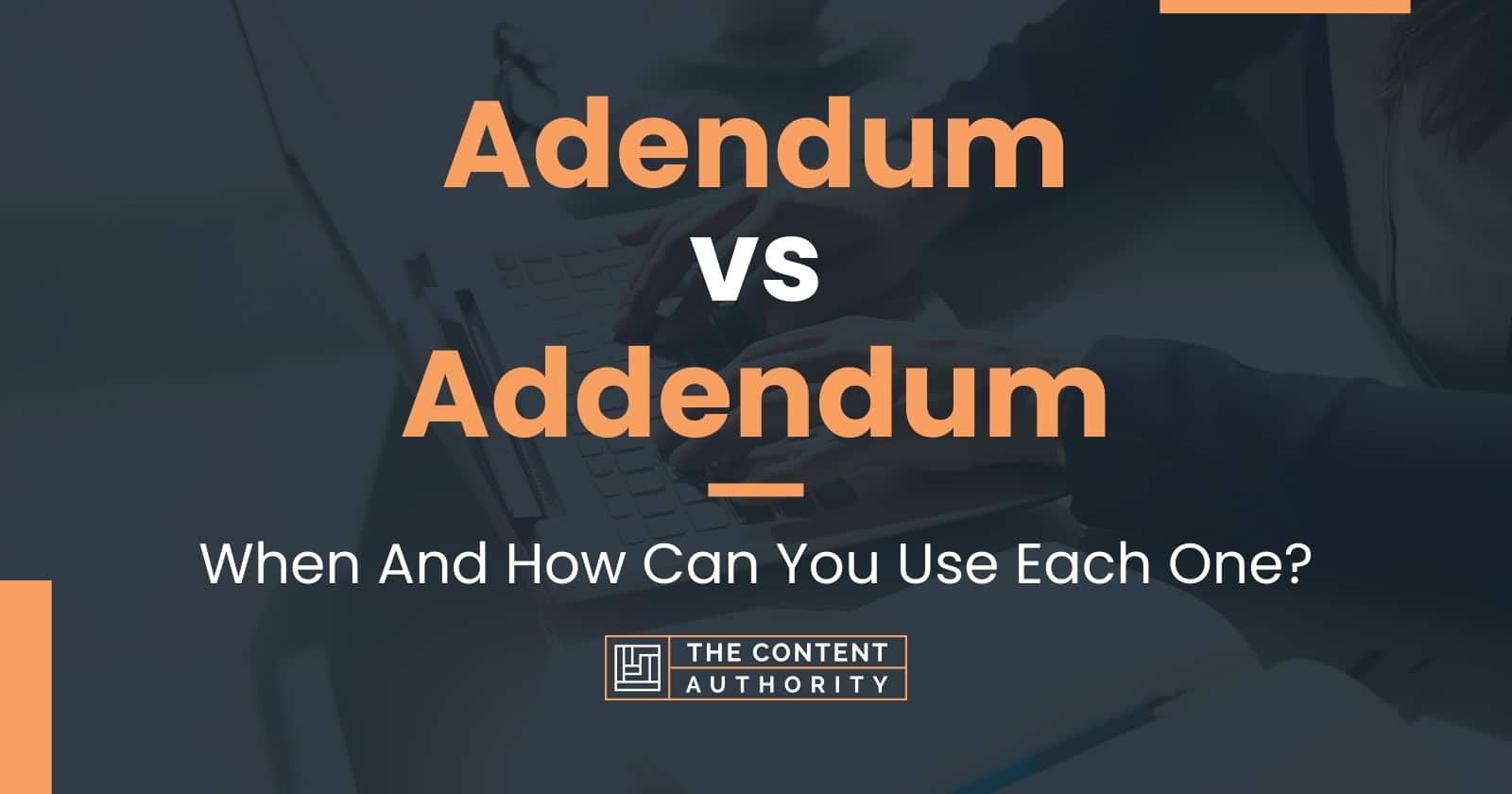 Adendum vs Addendum When And How Can You Use Each One?