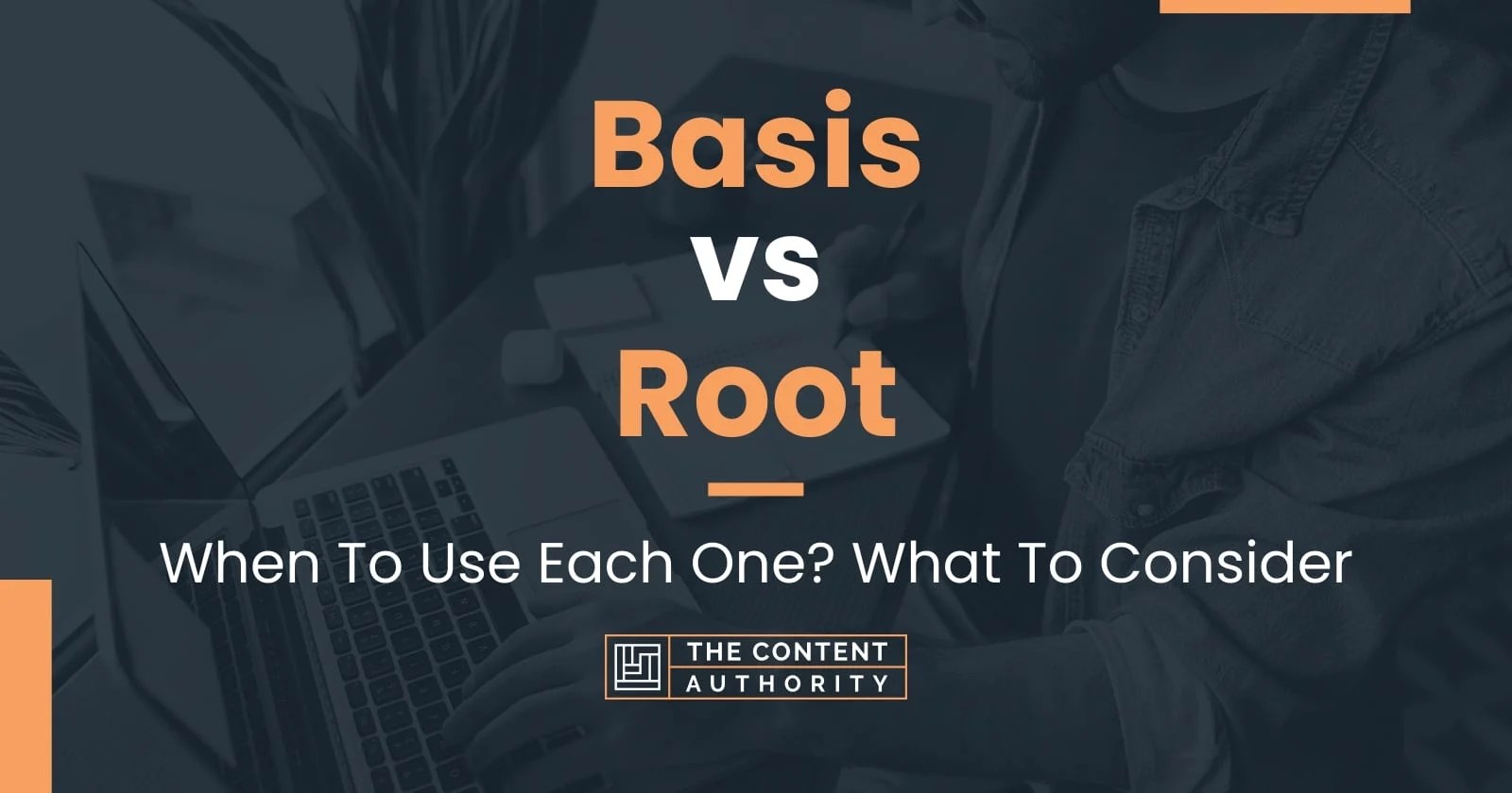 Basis vs Root When To Use Each One? What To Consider