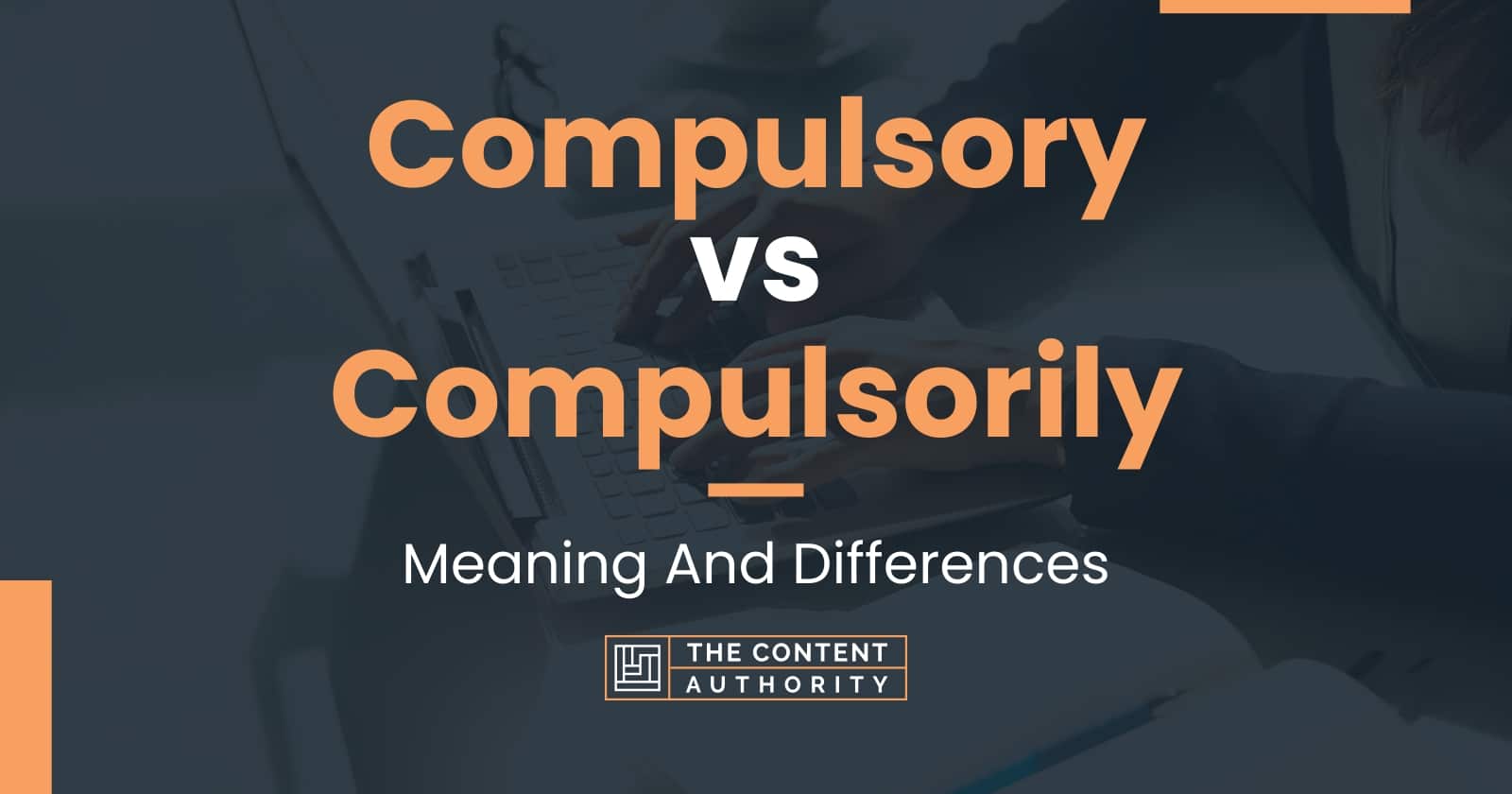 Compulsory vs Compulsorily Meaning And Differences