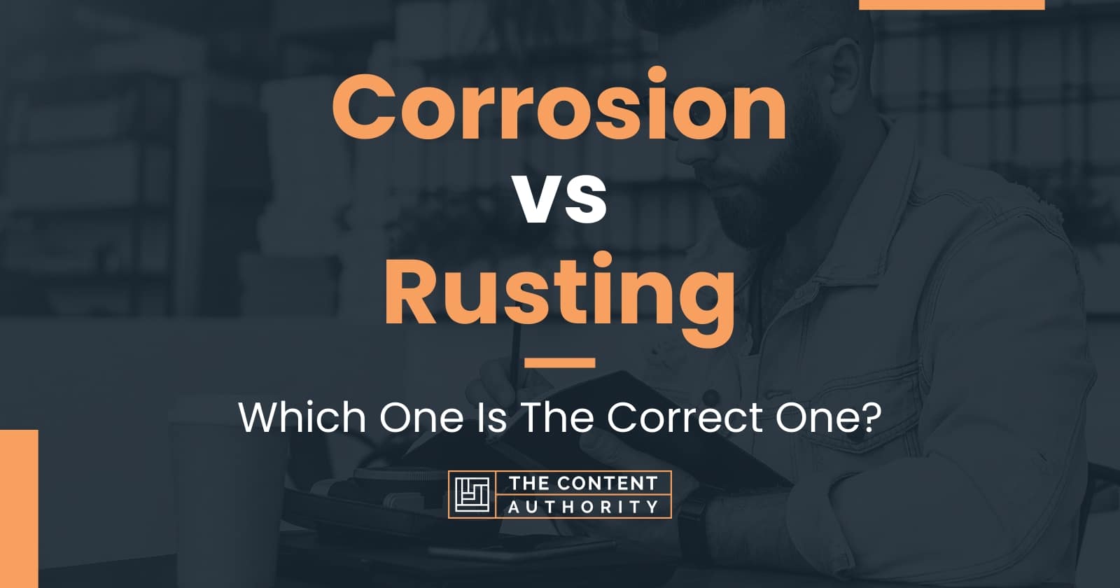 Corrosion vs Rusting Which One Is The Correct One?