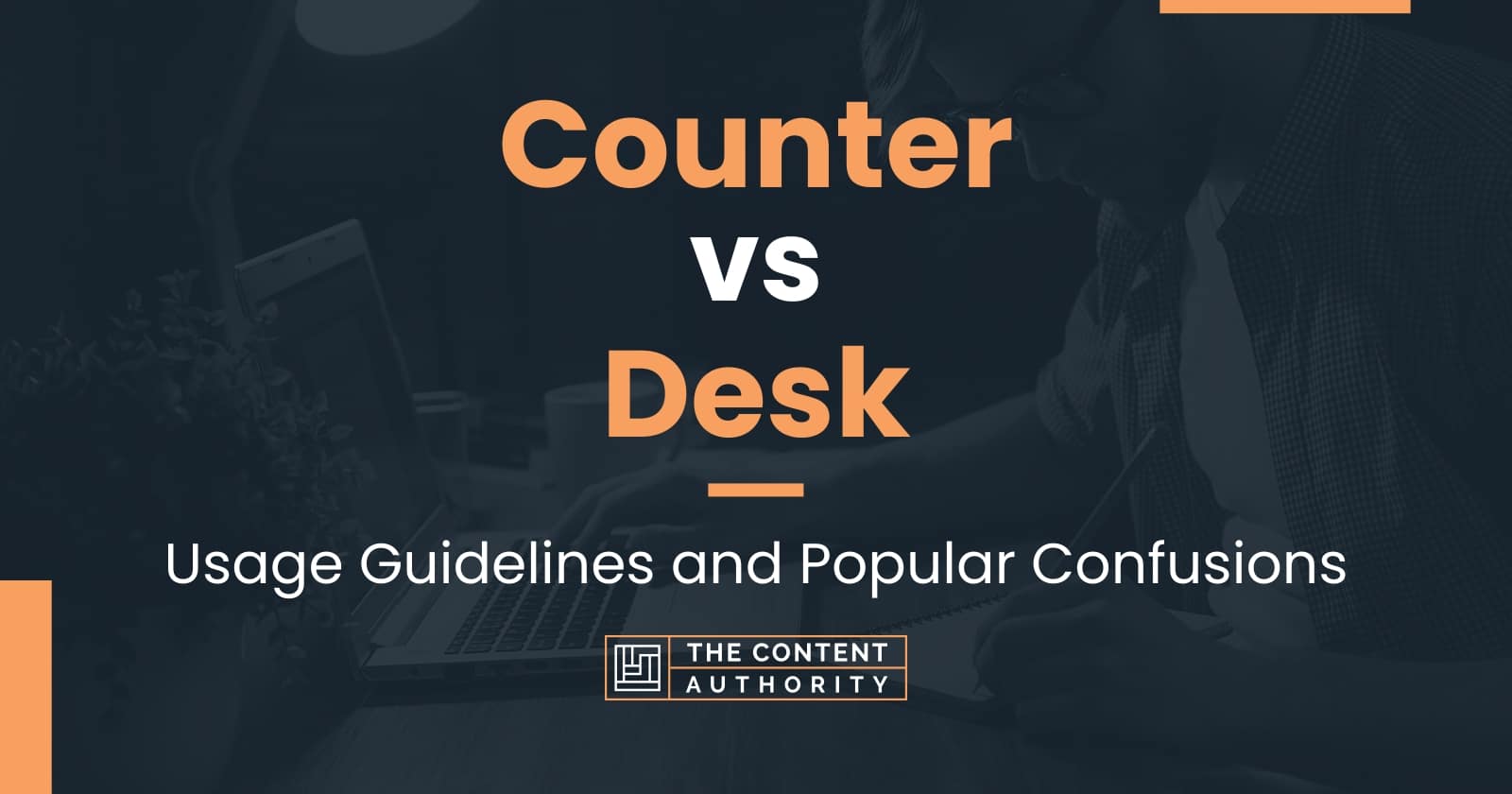 Counter vs Desk Usage Guidelines and Popular Confusions