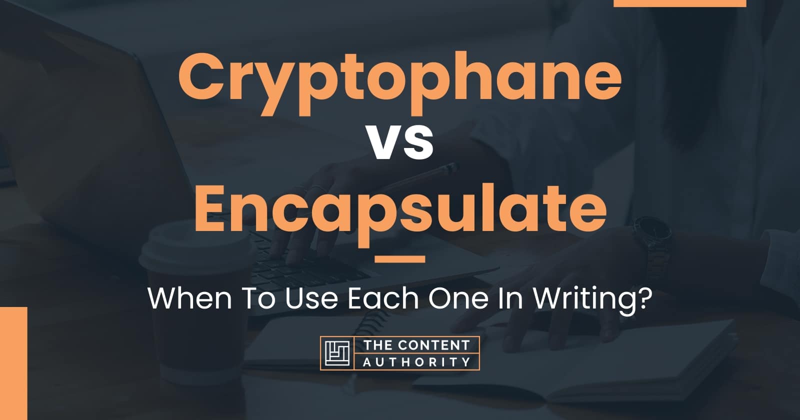 Cryptophane vs Encapsulate When To Use Each One In Writing?