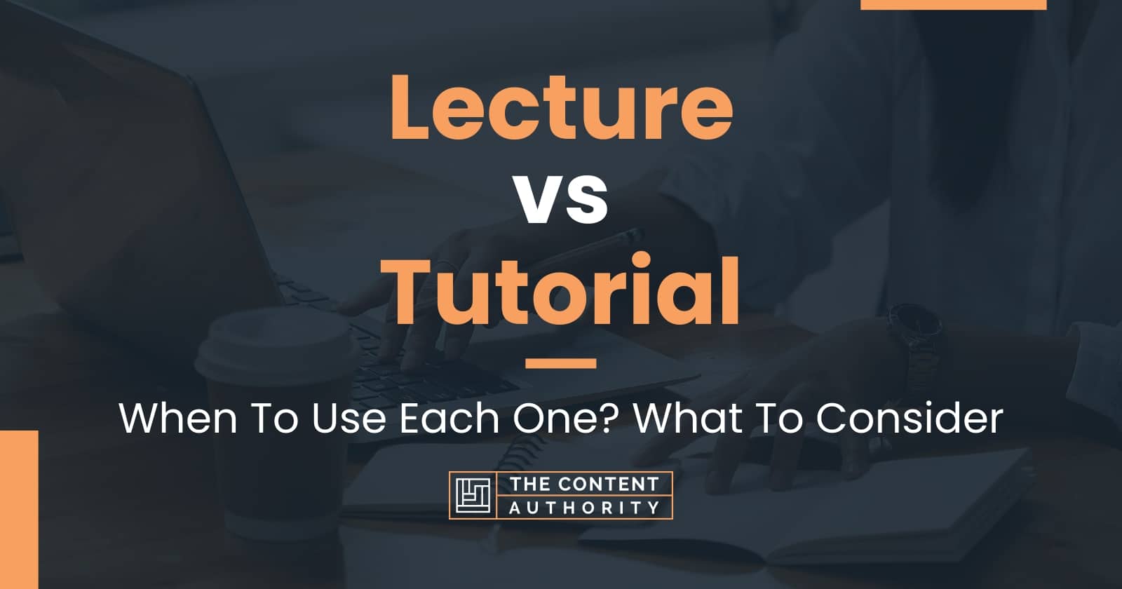 Lecture vs Tutorial When To Use Each One? What To Consider