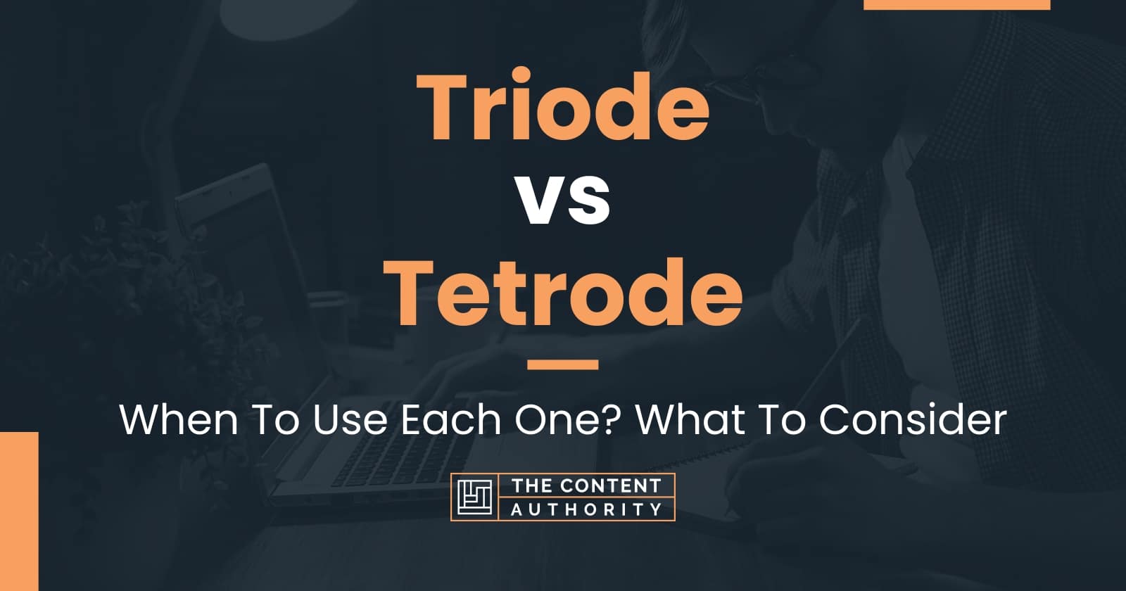 Triode vs Tetrode When To Use Each One? What To Consider