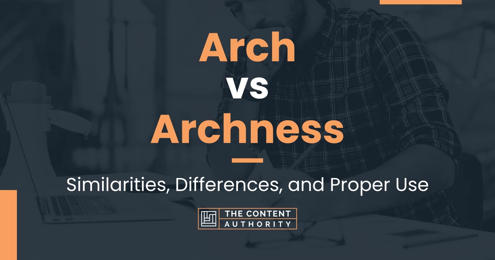 Arch vs Archness Similarities, Differences, and Proper Use