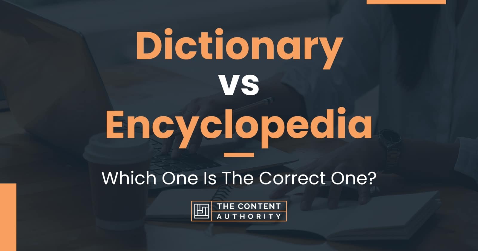 Dictionary vs Encyclopedia Which One Is The Correct One?