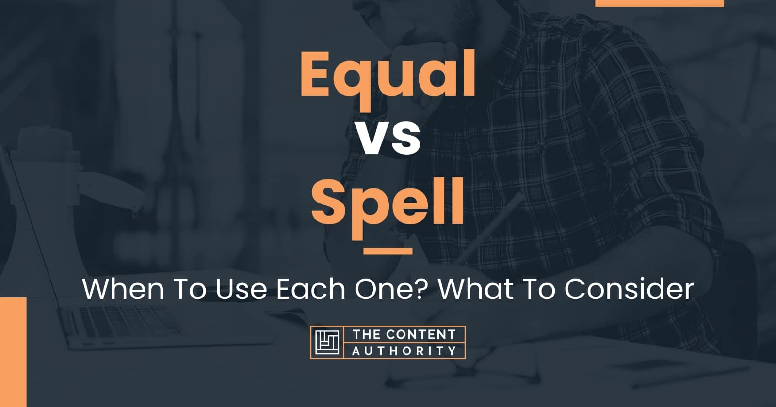 Equal vs Spell When To Use Each One? What To Consider