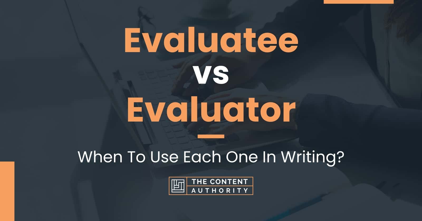 Evaluatee vs Evaluator When To Use Each One In Writing?