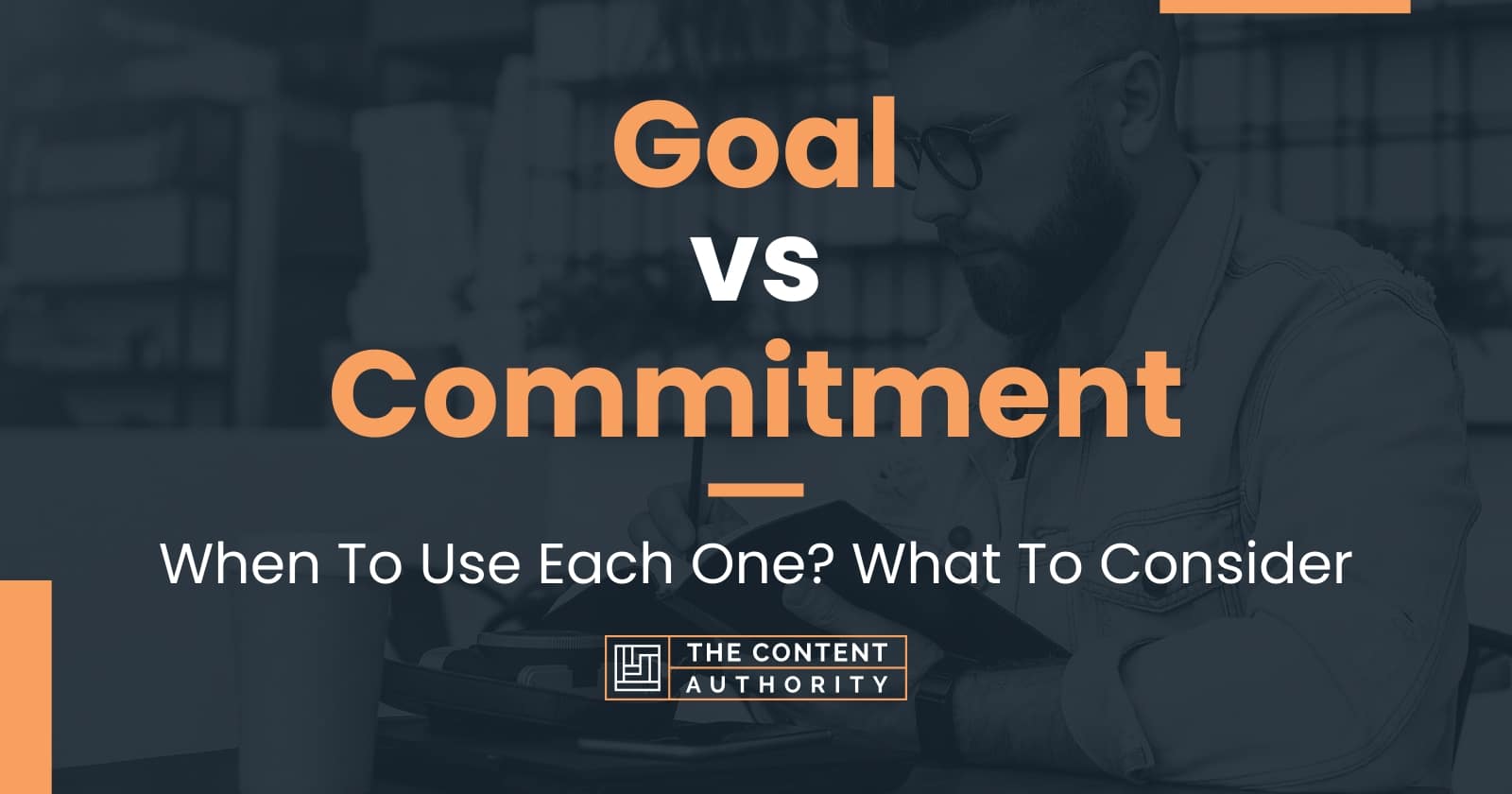 Goal vs Commitment When To Use Each One? What To Consider