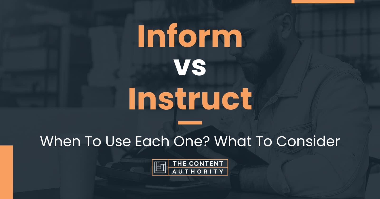 Inform vs Instruct When To Use Each One? What To Consider