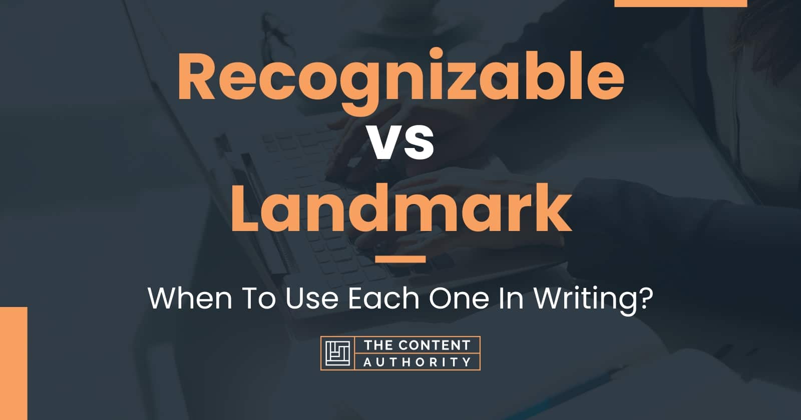 Recognizable vs Landmark When To Use Each One In Writing?