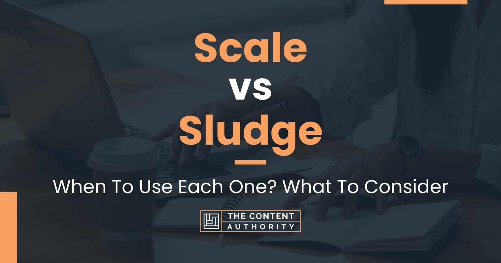 Scale vs Sludge When To Use Each One? What To Consider