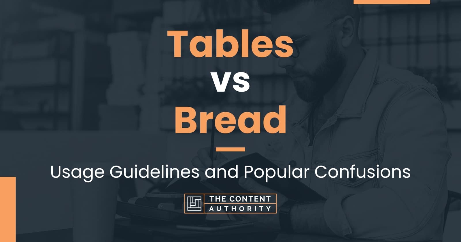 Tables vs Bread Usage Guidelines and Popular Confusions