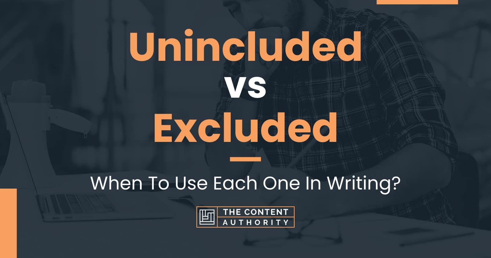 Unincluded vs Excluded When To Use Each One In Writing?